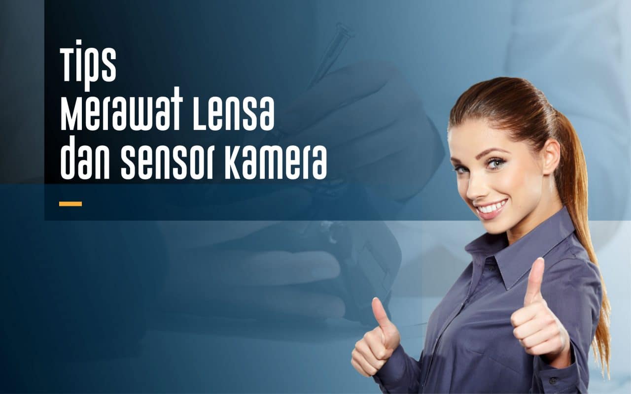 Cara Merawat Lensa dan Sensor